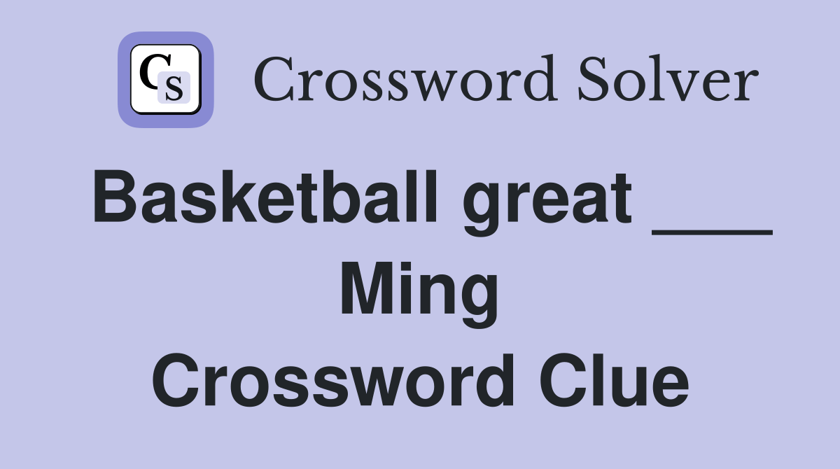 Basketball great ___ Ming Crossword Clue Answers Crossword Solver